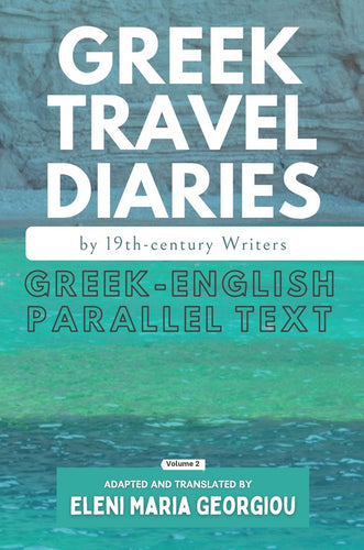Greek Travel Diaries by 19th-century Writers: Greek-English Parallel Text Volume 2